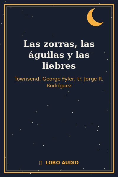 Portada de Las zorras, las águilas y las liebres